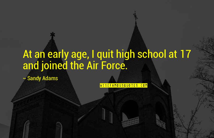 Us Air Force Quotes By Sandy Adams: At an early age, I quit high school