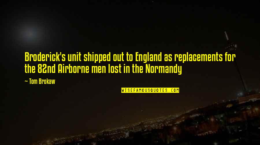 Us Airborne Quotes By Tom Brokaw: Broderick's unit shipped out to England as replacements