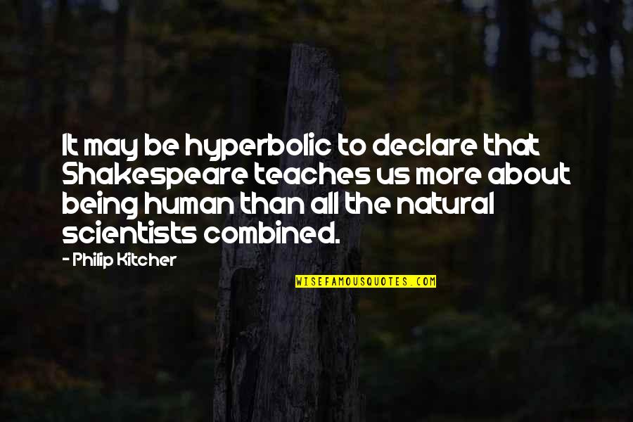 Us All Being Human Quotes By Philip Kitcher: It may be hyperbolic to declare that Shakespeare