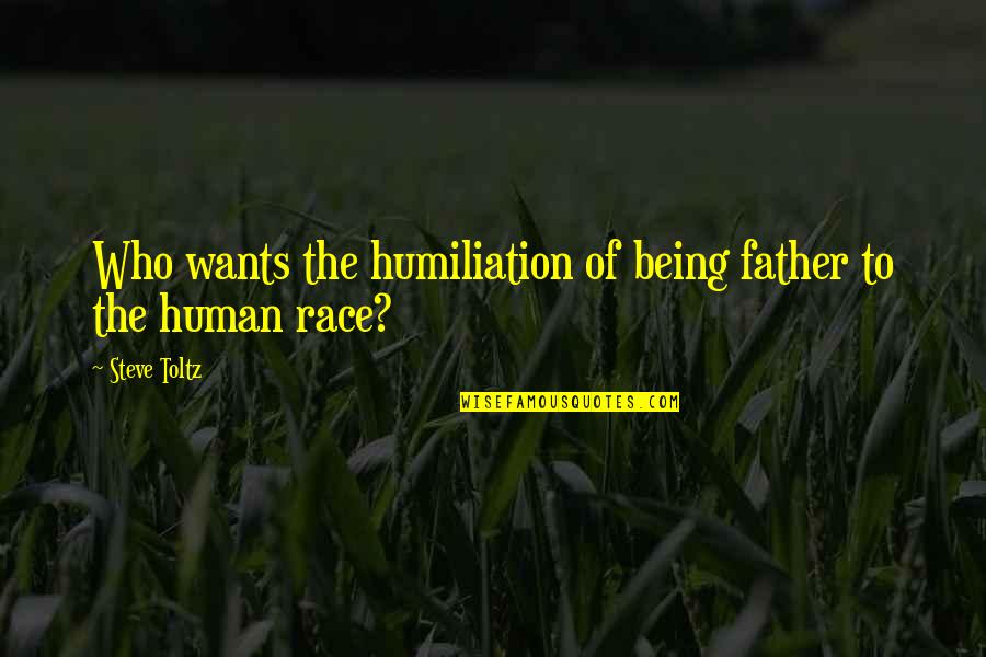 Us All Being Human Quotes By Steve Toltz: Who wants the humiliation of being father to