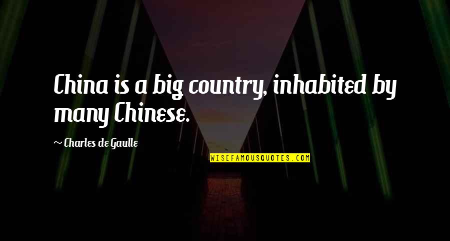 Us And China Quotes By Charles De Gaulle: China is a big country, inhabited by many