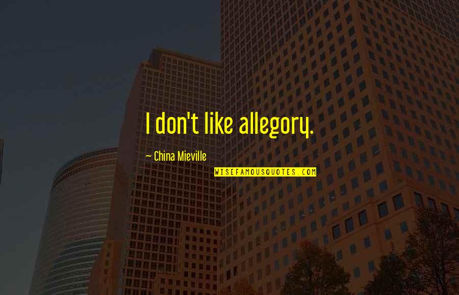 Us And China Quotes By China Mieville: I don't like allegory.