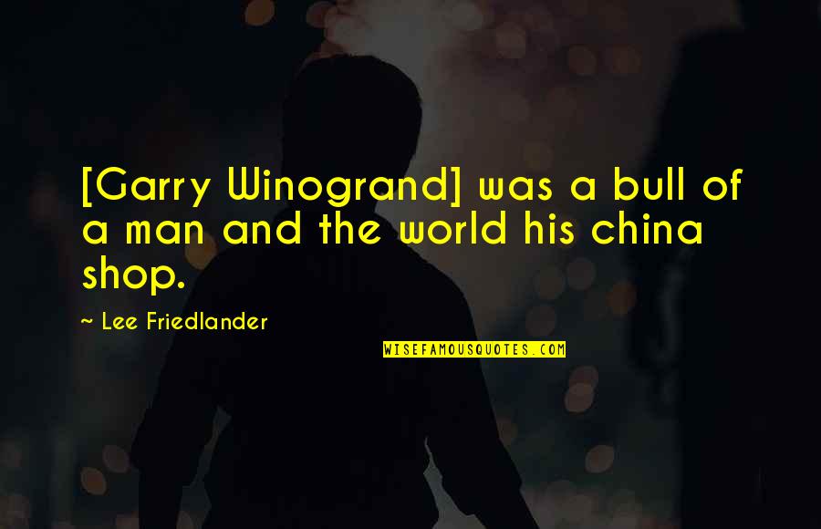 Us And China Quotes By Lee Friedlander: [Garry Winogrand] was a bull of a man