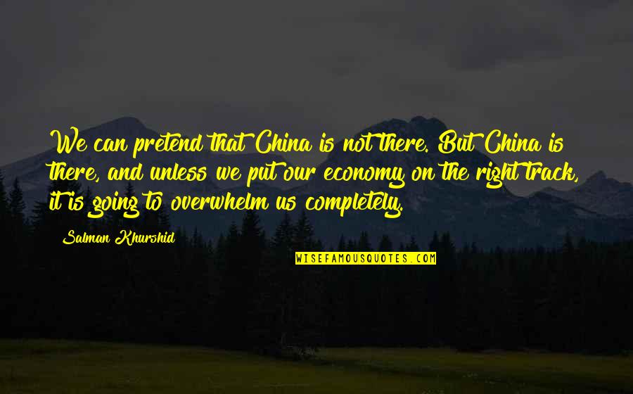 Us And China Quotes By Salman Khurshid: We can pretend that China is not there.