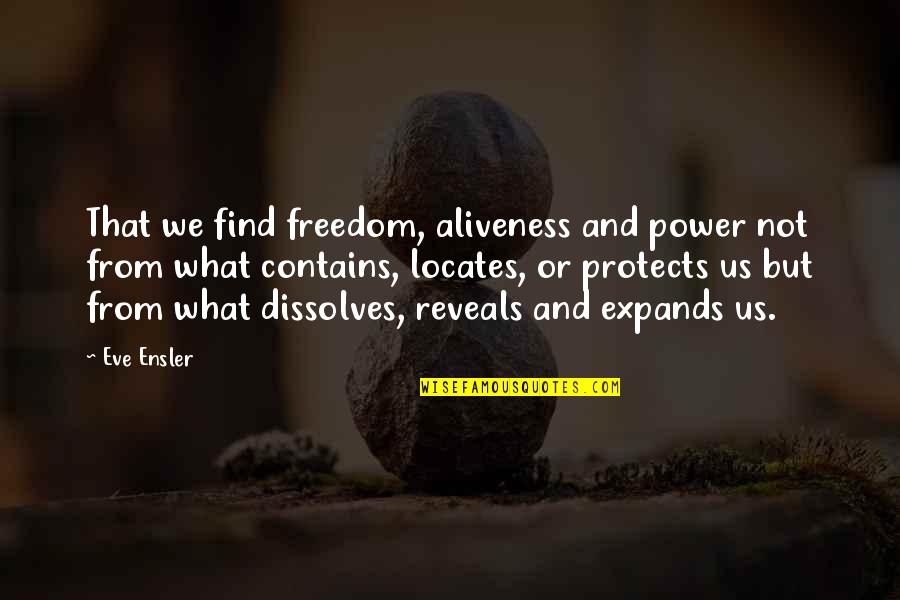 Us And Freedom Quotes By Eve Ensler: That we find freedom, aliveness and power not Us And Freedom Quotes By Eve Ensler: That we find freedom, aliveness and power not