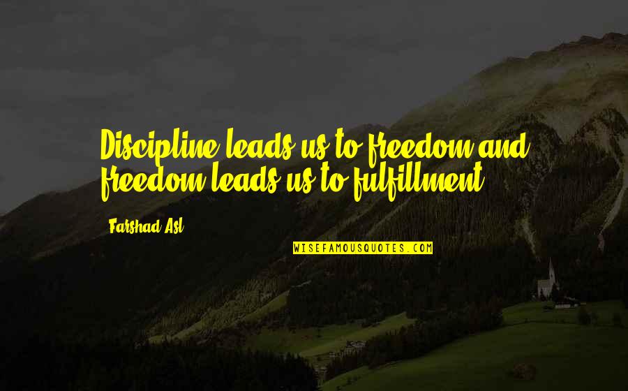 Us And Freedom Quotes By Farshad Asl: Discipline leads us to freedom and freedom leads
