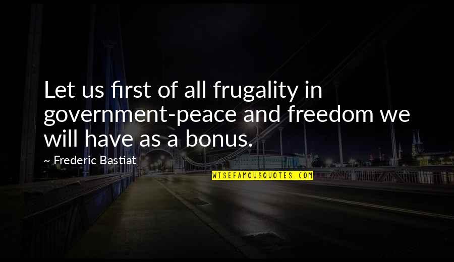 Us And Freedom Quotes By Frederic Bastiat: Let us first of all frugality in government-peace Us And Freedom Quotes By Frederic Bastiat: Let us first of all frugality in government-peace