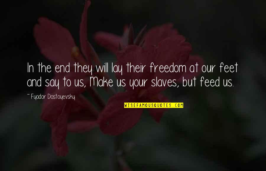 Us And Freedom Quotes By Fyodor Dostoyevsky: In the end they will lay their freedom Us And Freedom Quotes By Fyodor Dostoyevsky: In the end they will lay their freedom