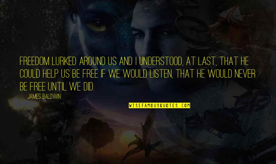Us And Freedom Quotes By James Baldwin: Freedom lurked around us and I understood, at Us And Freedom Quotes By James Baldwin: Freedom lurked around us and I understood, at