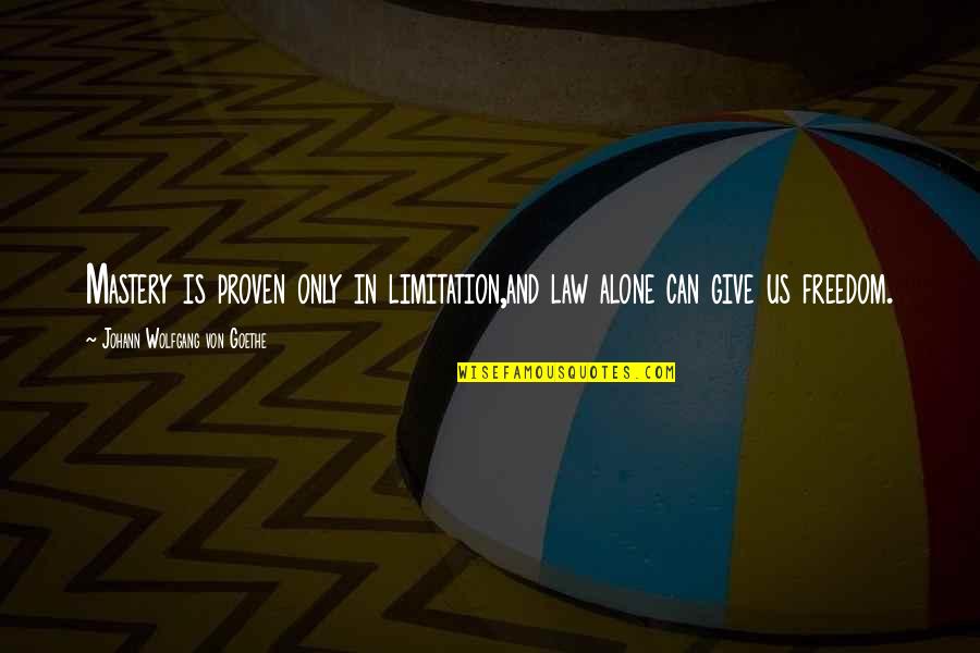 Us And Freedom Quotes By Johann Wolfgang Von Goethe: Mastery is proven only in limitation,and law alone Us And Freedom Quotes By Johann Wolfgang Von Goethe: Mastery is proven only in limitation,and law alone