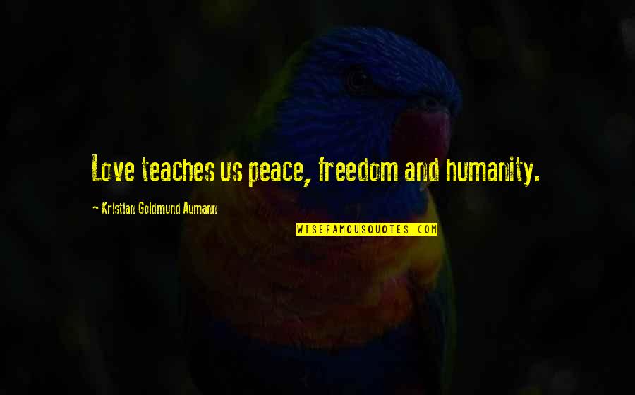 Us And Freedom Quotes By Kristian Goldmund Aumann: Love teaches us peace, freedom and humanity. Us And Freedom Quotes By Kristian Goldmund Aumann: Love teaches us peace, freedom and humanity.