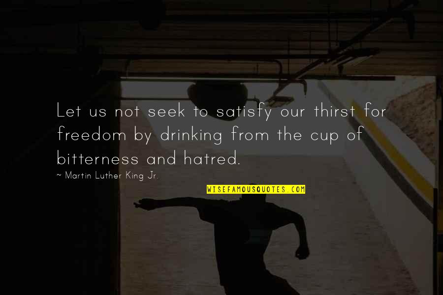 Us And Freedom Quotes By Martin Luther King Jr.: Let us not seek to satisfy our thirst Us And Freedom Quotes By Martin Luther King Jr.: Let us not seek to satisfy our thirst