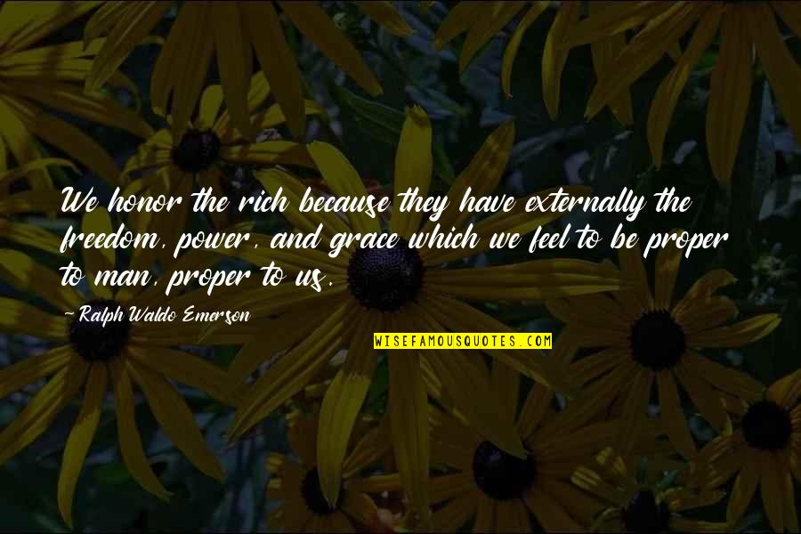 Us And Freedom Quotes By Ralph Waldo Emerson: We honor the rich because they have externally Us And Freedom Quotes By Ralph Waldo Emerson: We honor the rich because they have externally