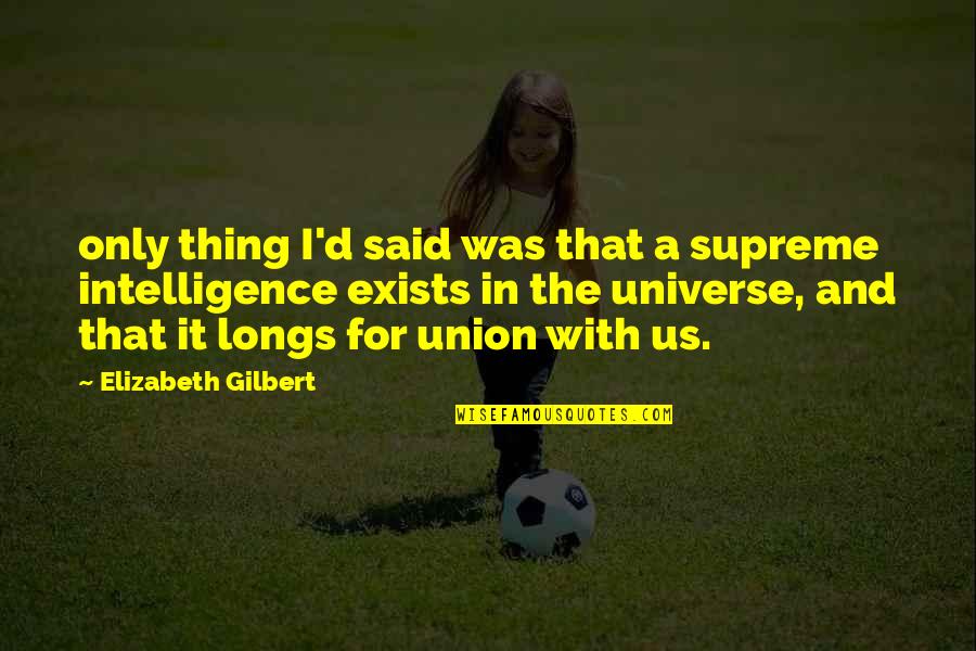 Us And The Universe Quotes By Elizabeth Gilbert: only thing I'd said was that a supreme