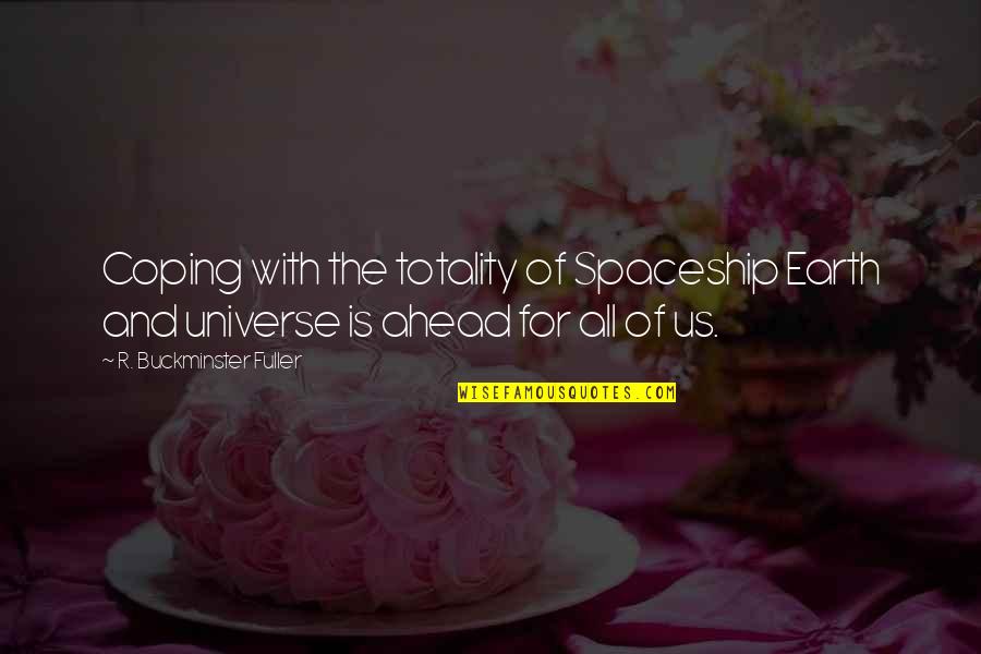Us And The Universe Quotes By R. Buckminster Fuller: Coping with the totality of Spaceship Earth and