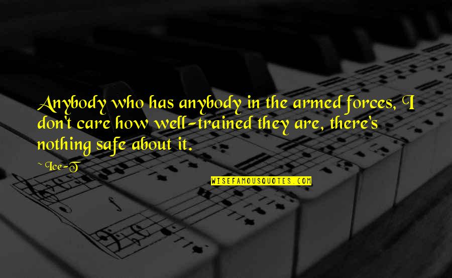 Us Armed Forces Quotes By Ice-T: Anybody who has anybody in the armed forces, Us Armed Forces Quotes By Ice-T: Anybody who has anybody in the armed forces,
