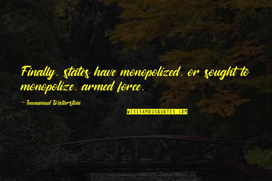 Us Armed Forces Quotes By Immanuel Wallerstein: Finally, states have monopolized, or sought to monopolize, Us Armed Forces Quotes By Immanuel Wallerstein: Finally, states have monopolized, or sought to monopolize,