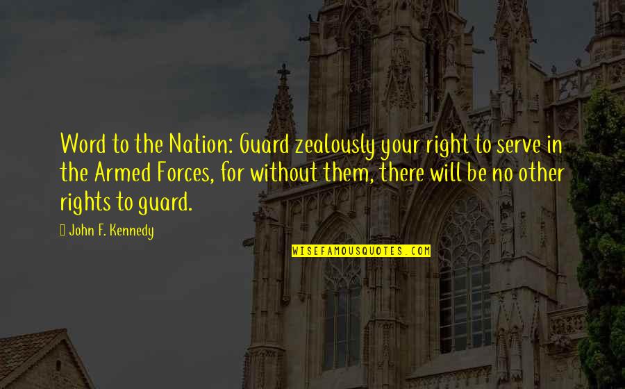 Us Armed Forces Quotes By John F. Kennedy: Word to the Nation: Guard zealously your right Us Armed Forces Quotes By John F. Kennedy: Word to the Nation: Guard zealously your right