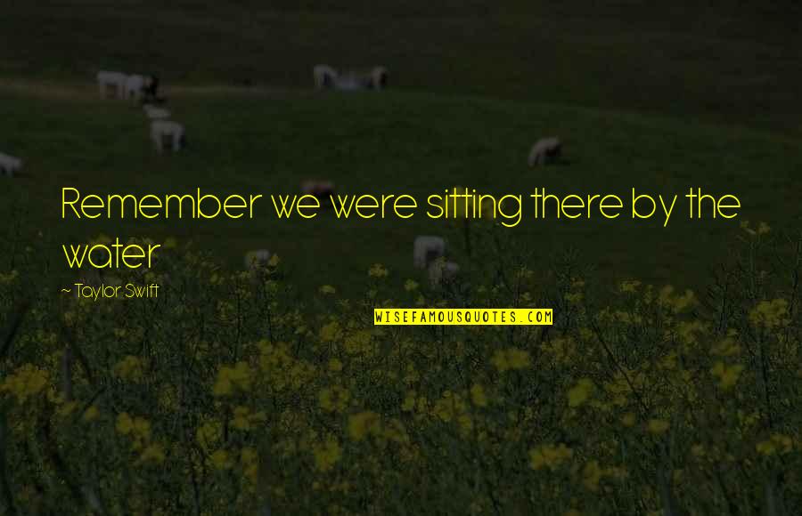 Us Army Inspirational Quotes By Taylor Swift: Remember we were sitting there by the water