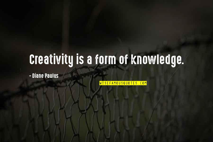 Us Army Sniper Quotes By Diane Paulus: Creativity is a form of knowledge.