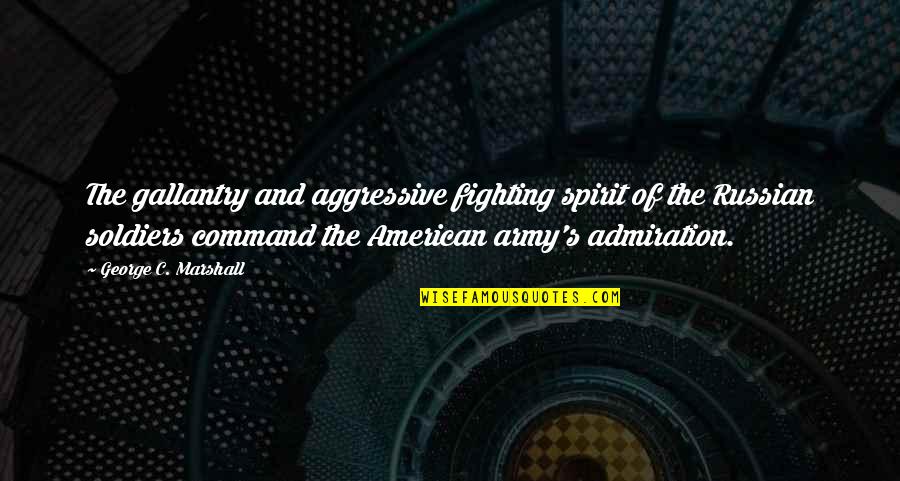 Us Army Soldiers Quotes By George C. Marshall: The gallantry and aggressive fighting spirit of the Us Army Soldiers Quotes By George C. Marshall: The gallantry and aggressive fighting spirit of the
