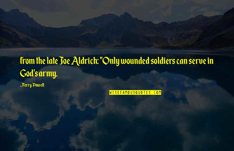 Us Army Soldiers Quotes By Terry Powell: from the late Joe Aldrich: "Only wounded soldiers
