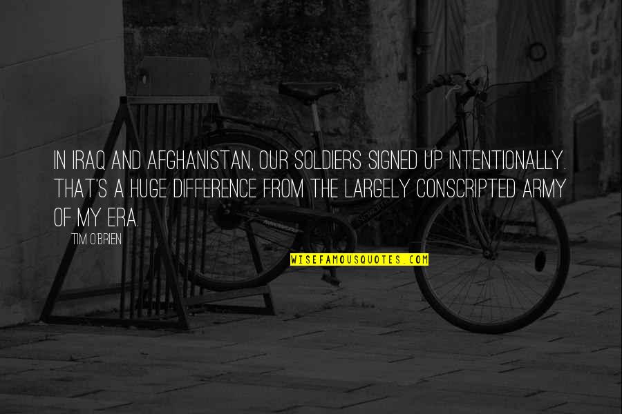 Us Army Soldiers Quotes By Tim O'Brien: In Iraq and Afghanistan, our soldiers signed up Us Army Soldiers Quotes By Tim O'Brien: In Iraq and Afghanistan, our soldiers signed up