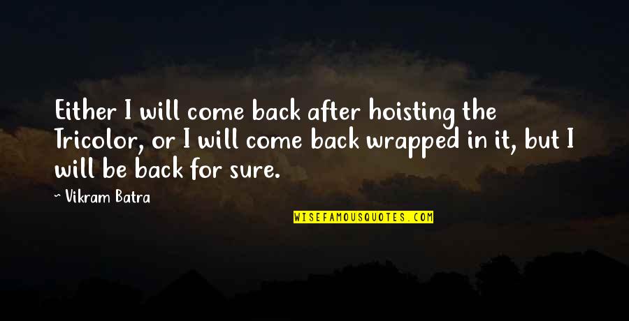 Us Army Soldiers Quotes By Vikram Batra: Either I will come back after hoisting the Us Army Soldiers Quotes By Vikram Batra: Either I will come back after hoisting the