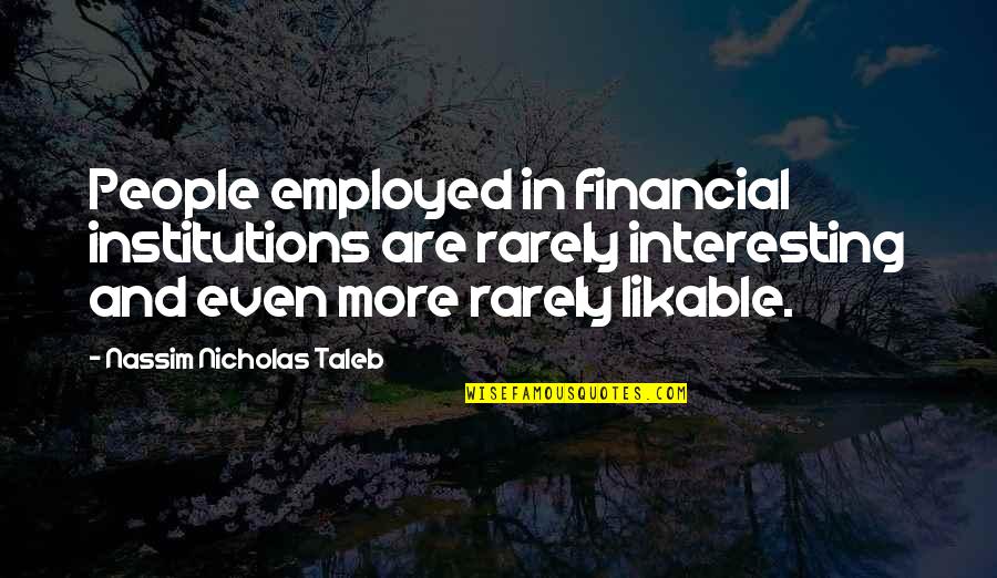 Us Army Tank Quotes By Nassim Nicholas Taleb: People employed in financial institutions are rarely interesting
