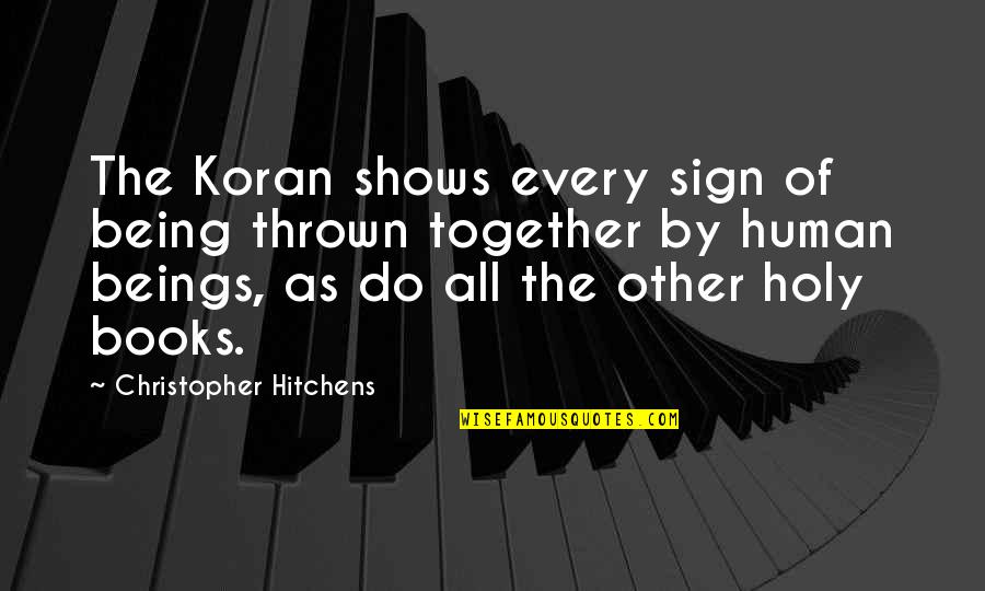 Us Being Together Quotes By Christopher Hitchens: The Koran shows every sign of being thrown Us Being Together Quotes By Christopher Hitchens: The Koran shows every sign of being thrown