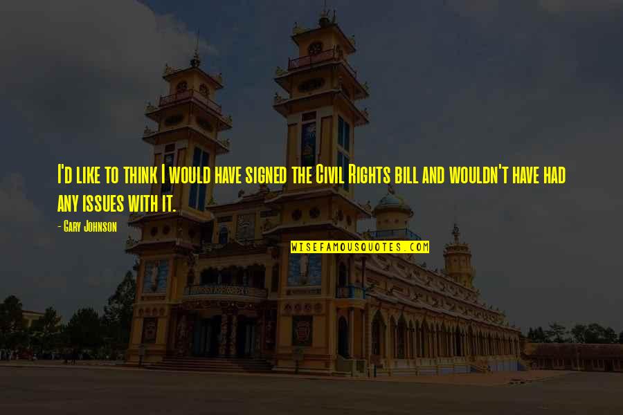 Us Bill Of Rights Quotes By Gary Johnson: I'd like to think I would have signed Us Bill Of Rights Quotes By Gary Johnson: I'd like to think I would have signed