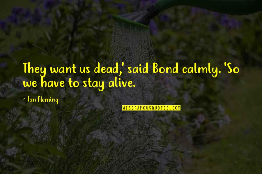 Us Bond Quotes By Ian Fleming: They want us dead,' said Bond calmly. 'So