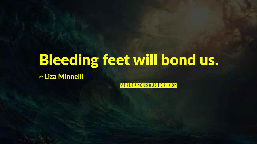 Us Bond Quotes By Liza Minnelli: Bleeding feet will bond us.