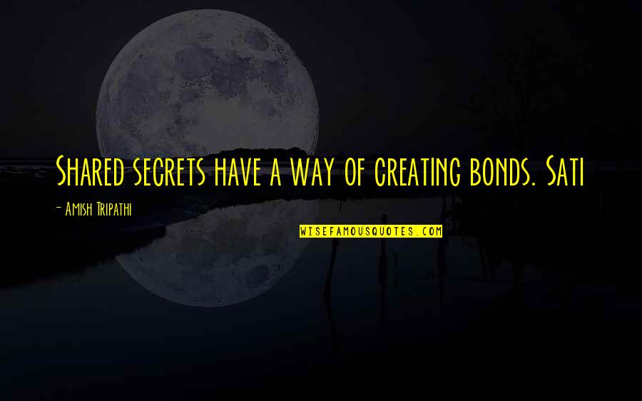 Us Bonds Quotes By Amish Tripathi: Shared secrets have a way of creating bonds.