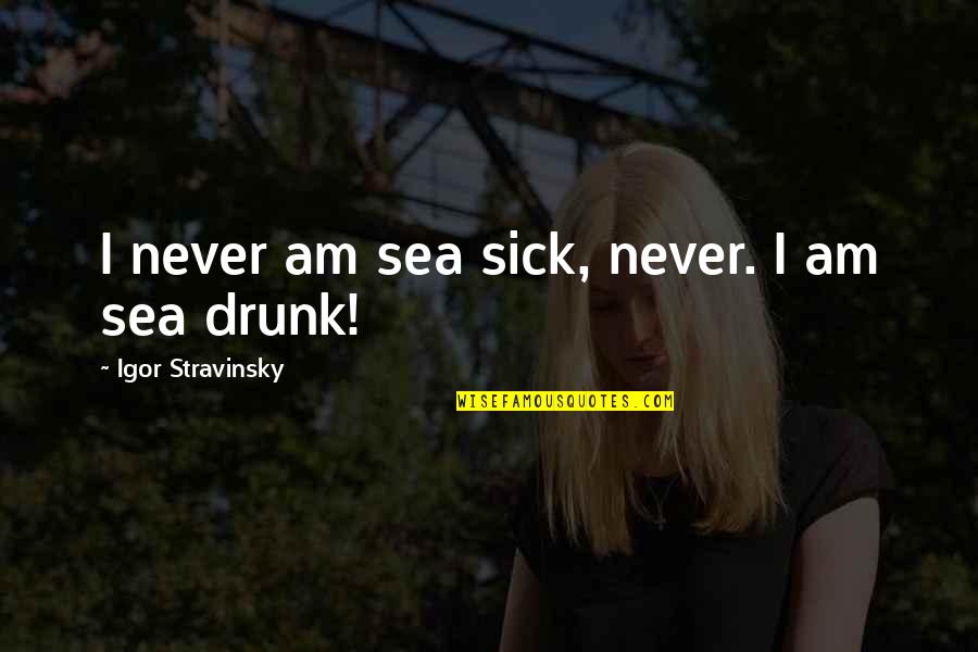 Us Bread Recipe Quotes By Igor Stravinsky: I never am sea sick, never. I am Us Bread Recipe Quotes By Igor Stravinsky: I never am sea sick, never. I am