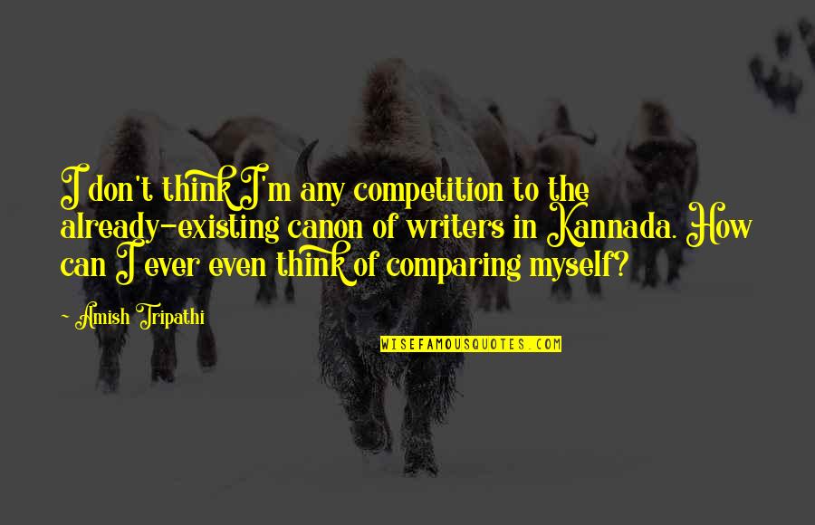 Us Canon Quotes By Amish Tripathi: I don't think I'm any competition to the