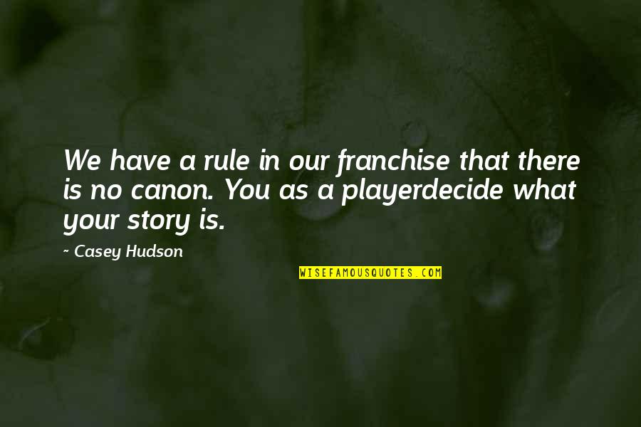 Us Canon Quotes By Casey Hudson: We have a rule in our franchise that