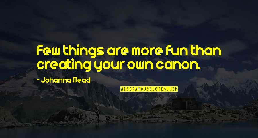 Us Canon Quotes By Johanna Mead: Few things are more fun than creating your
