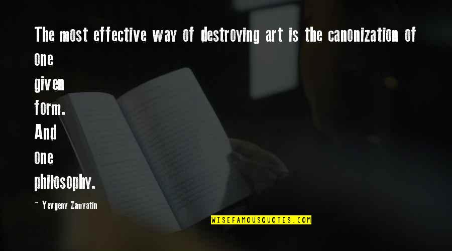 Us Canon Quotes By Yevgeny Zamyatin: The most effective way of destroying art is