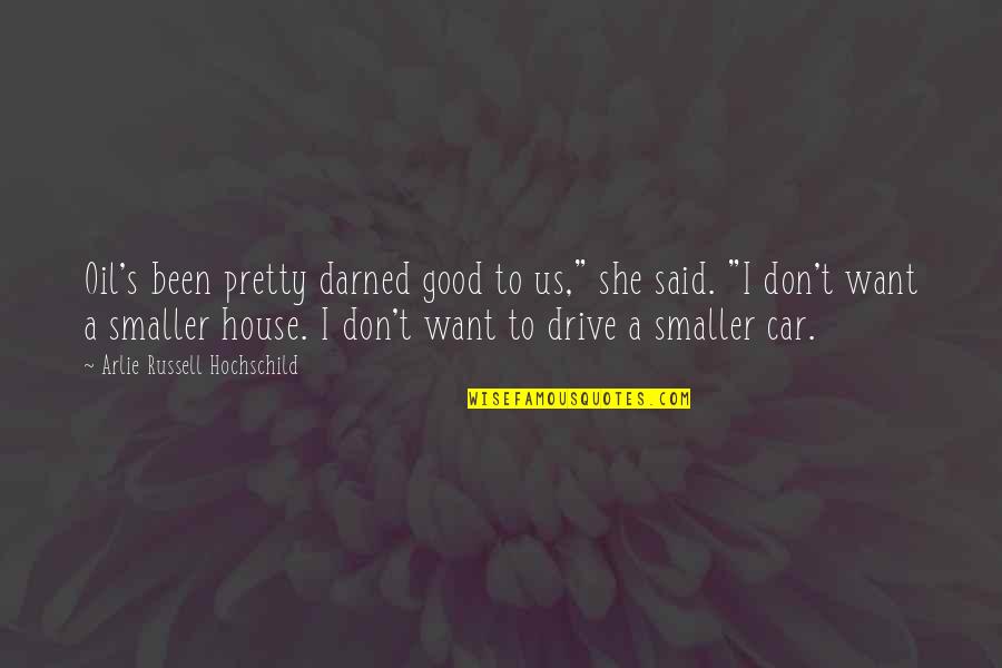 Us Car Quotes By Arlie Russell Hochschild: Oil's been pretty darned good to us," she Us Car Quotes By Arlie Russell Hochschild: Oil's been pretty darned good to us," she
