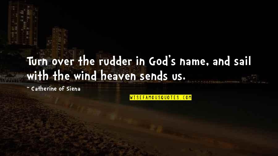 Us Catholic Quotes By Catherine Of Siena: Turn over the rudder in God's name, and