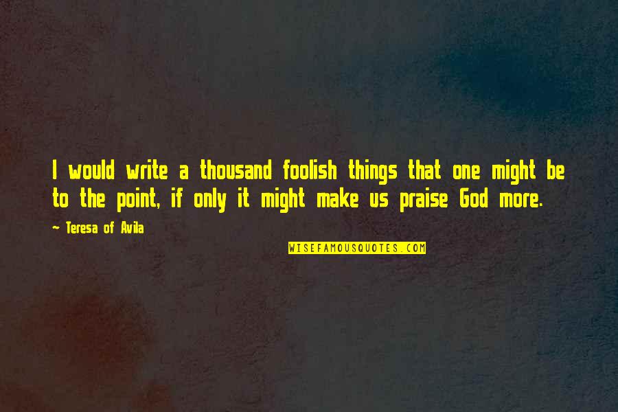 Us Catholic Quotes By Teresa Of Avila: I would write a thousand foolish things that
