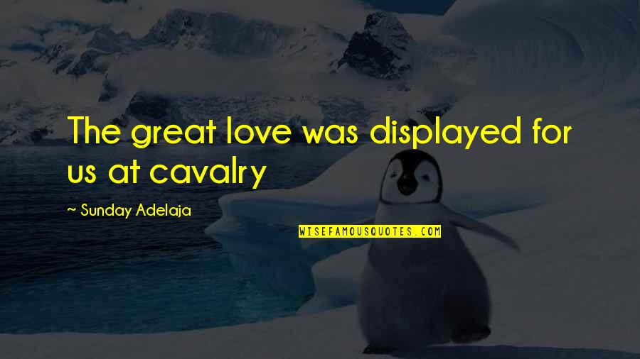 Us Cavalry Quotes By Sunday Adelaja: The great love was displayed for us at