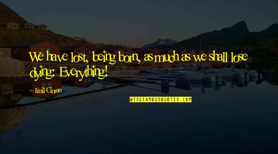 Us Census Quotes By Emil Cioran: We have lost, being born, as much as