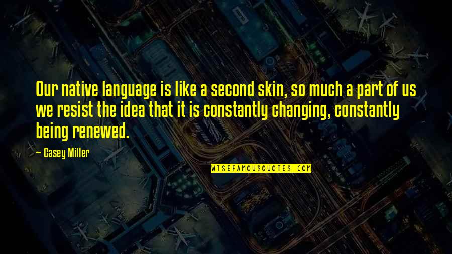 Us Changing Quotes By Casey Miller: Our native language is like a second skin,