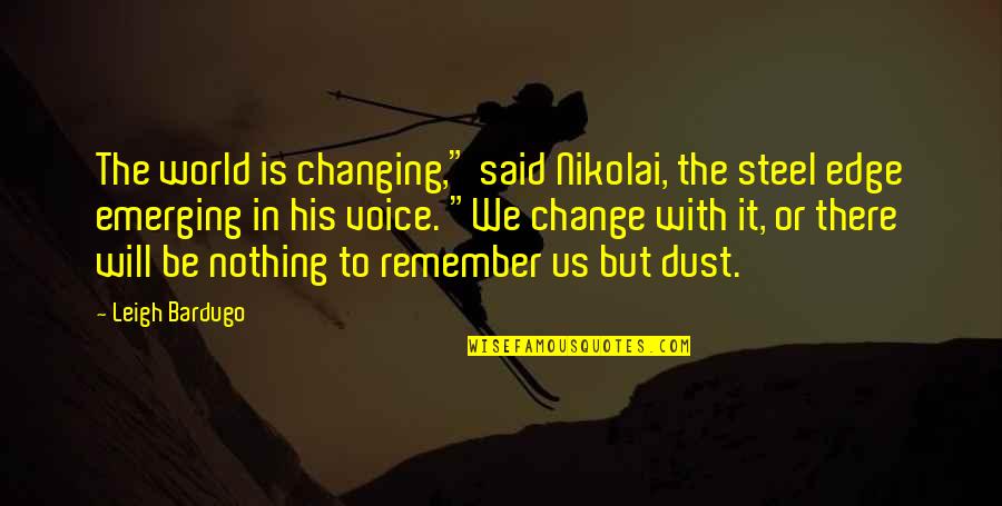 Us Changing Quotes By Leigh Bardugo: The world is changing," said Nikolai, the steel Us Changing Quotes By Leigh Bardugo: The world is changing," said Nikolai, the steel