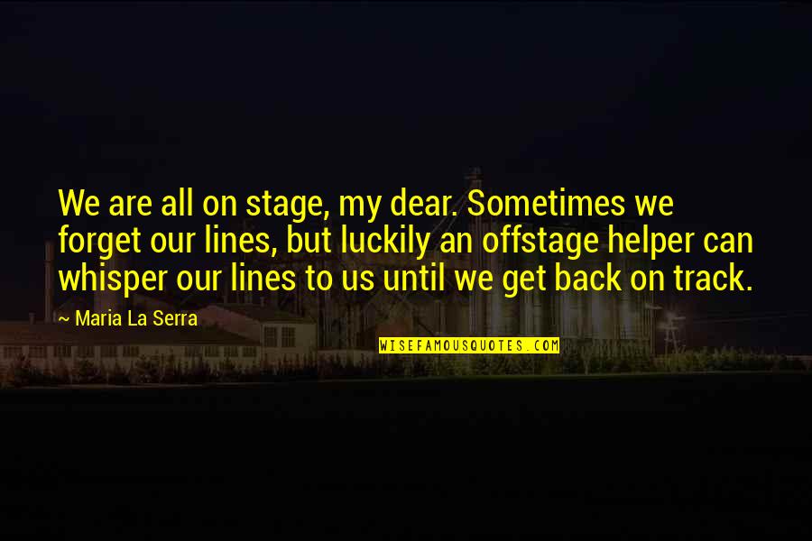 Us Changing Quotes By Maria La Serra: We are all on stage, my dear. Sometimes
