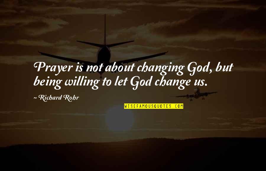 Us Changing Quotes By Richard Rohr: Prayer is not about changing God, but being