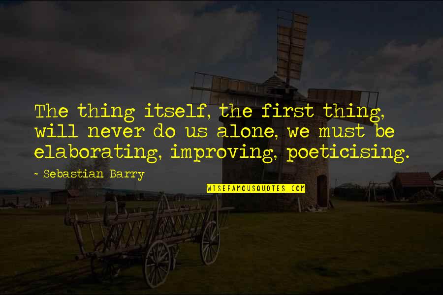 Us Changing Quotes By Sebastian Barry: The thing itself, the first thing, will never