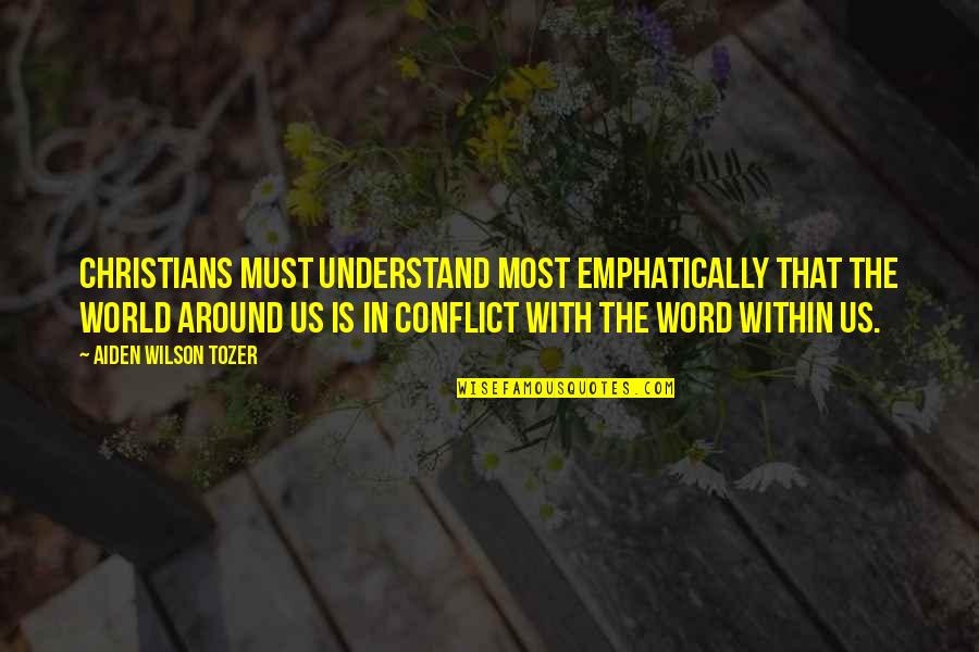 Us Christian Quotes By Aiden Wilson Tozer: Christians must understand most emphatically that the world Us Christian Quotes By Aiden Wilson Tozer: Christians must understand most emphatically that the world